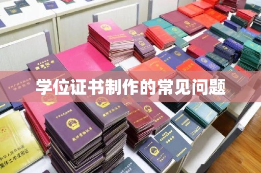 凤冈学位证书制作的常见问题