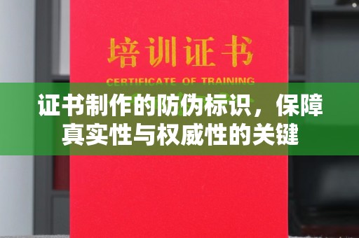 凤冈证书制作的防伪标识，保障真实性与权威性的关键