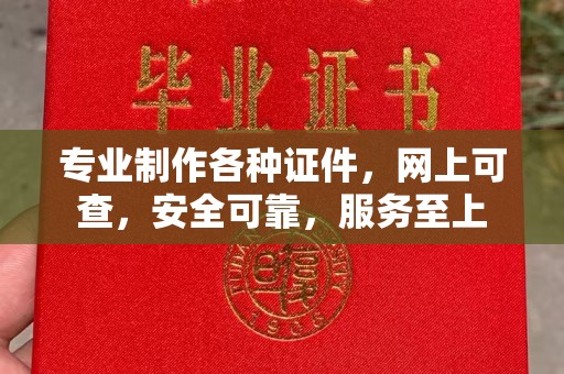 凤冈专业制作各种证件，网上可查，安全可靠，服务至上