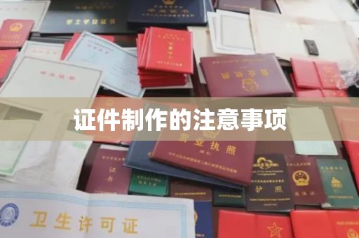 凤冈证件制作的注意事项